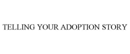 TELLING YOUR ADOPTION STORY trademark