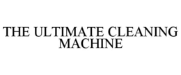 THE ULTIMATE CLEANING MACHINE trademark