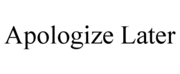 APOLOGIZE LATER trademark