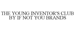 THE YOUNG INVENTOR'S CLUB BY IF NOT YOU BRANDS trademark