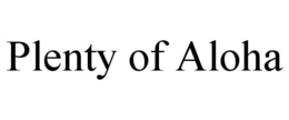 PLENTY OF ALOHA trademark