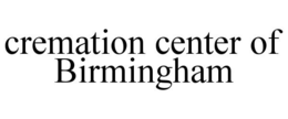 CREMATION CENTER OF BIRMINGHAM trademark