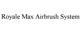 ROYALE MAX AIRBRUSH SYSTEM trademark