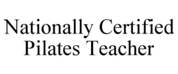 NATIONALLY CERTIFIED PILATES TEACHER trademark