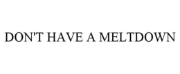 DON'T HAVE A MELTDOWN trademark