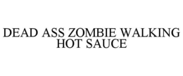 DEAD ASS ZOMBIE WALKING HOT SAUCE trademark