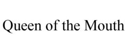 QUEEN OF THE MOUTH trademark