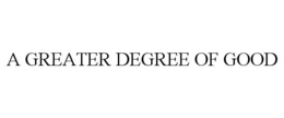 A GREATER DEGREE OF GOOD trademark