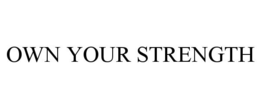 OWN YOUR STRENGTH trademark
