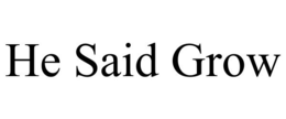 HE SAID GROW trademark