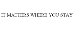 IT MATTERS WHERE YOU STAY trademark