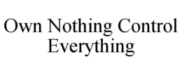 OWN NOTHING CONTROL EVERYTHING trademark