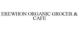 EREWHON ORGANIC GROCER & CAFE trademark