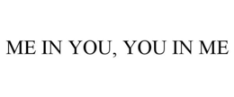 ME IN YOU, YOU IN ME trademark