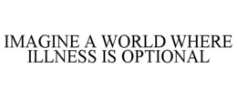 IMAGINE A WORLD WHERE ILLNESS IS OPTIONAL trademark