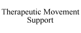 THERAPEUTIC MOVEMENT SUPPORT trademark