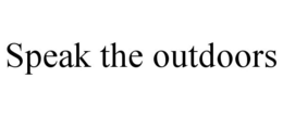 SPEAK THE OUTDOORS trademark