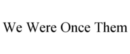 WE WERE ONCE THEM trademark