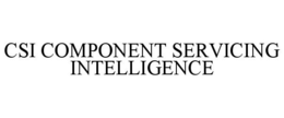 CSI COMPONENT SERVICING INTELLIGENCE trademark