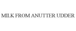 MILK FROM ANUTTER UDDER trademark