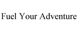 FUEL YOUR ADVENTURE trademark