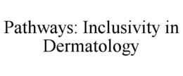 PATHWAYS: INCLUSIVITY IN DERMATOLOGY trademark