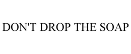 DON'T DROP THE SOAP trademark