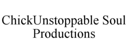 CHICKUNSTOPPABLE SOUL PRODUCTIONS trademark