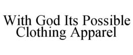 WITH GOD ITS POSSIBLE CLOTHING APPAREL trademark