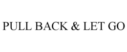 PULL BACK & LET GO trademark