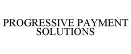 PROGRESSIVE PAYMENT SOLUTIONS trademark
