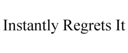 INSTANTLY REGRETS IT trademark