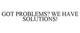 GOT PROBLEMS? WE HAVE SOLUTIONS! trademark