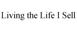 LIVING THE LIFE I SELL trademark