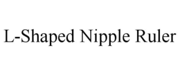 L-SHAPED NIPPLE RULER trademark