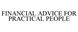 FINANCIAL ADVICE FOR PRACTICAL PEOPLE trademark