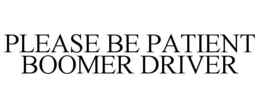 PLEASE BE PATIENT BOOMER DRIVER trademark