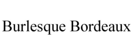 BURLESQUE BORDEAUX trademark