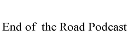 END OF THE ROAD PODCAST trademark