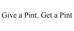 GIVE A PINT, GET A PINT trademark