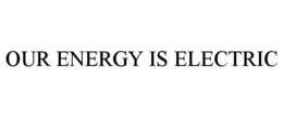 OUR ENERGY IS ELECTRIC trademark