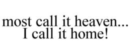 MOST CALL IT HEAVEN... I CALL IT HOME! trademark