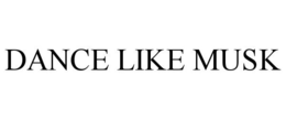 DANCE LIKE MUSK trademark