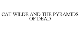 CAT WILDE AND THE PYRAMIDS OF DEAD trademark