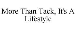 MORE THAN TACK, IT'S A LIFESTYLE trademark