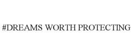 #DREAMS WORTH PROTECTING trademark