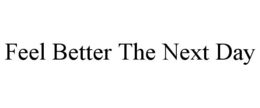 FEEL BETTER THE NEXT DAY trademark
