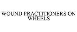 WOUND PRACTITIONERS ON WHEELS trademark