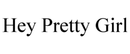 HEY PRETTY GIRL trademark