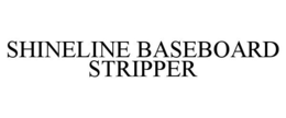 SHINELINE BASEBOARD STRIPPER trademark